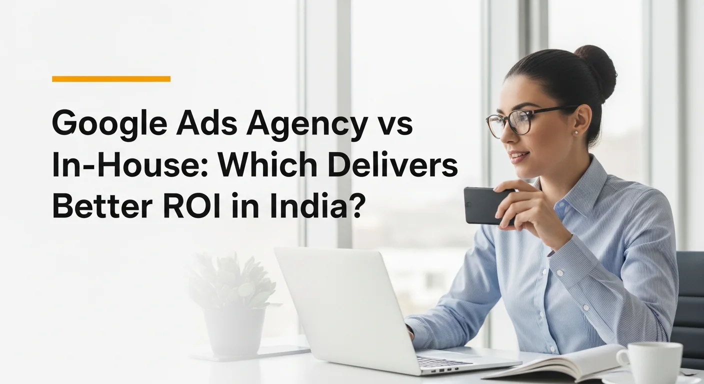 Google Ads Agency vs In-House: Which Delivers Better ROI in India? visual